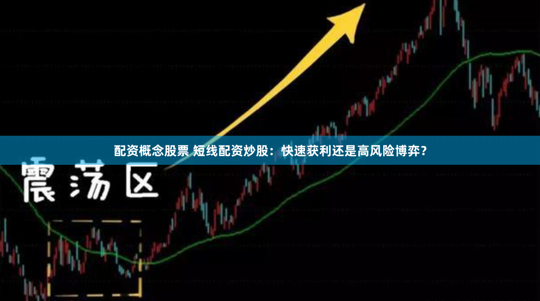 配资概念股票 短线配资炒股：快速获利还是高风险博弈？