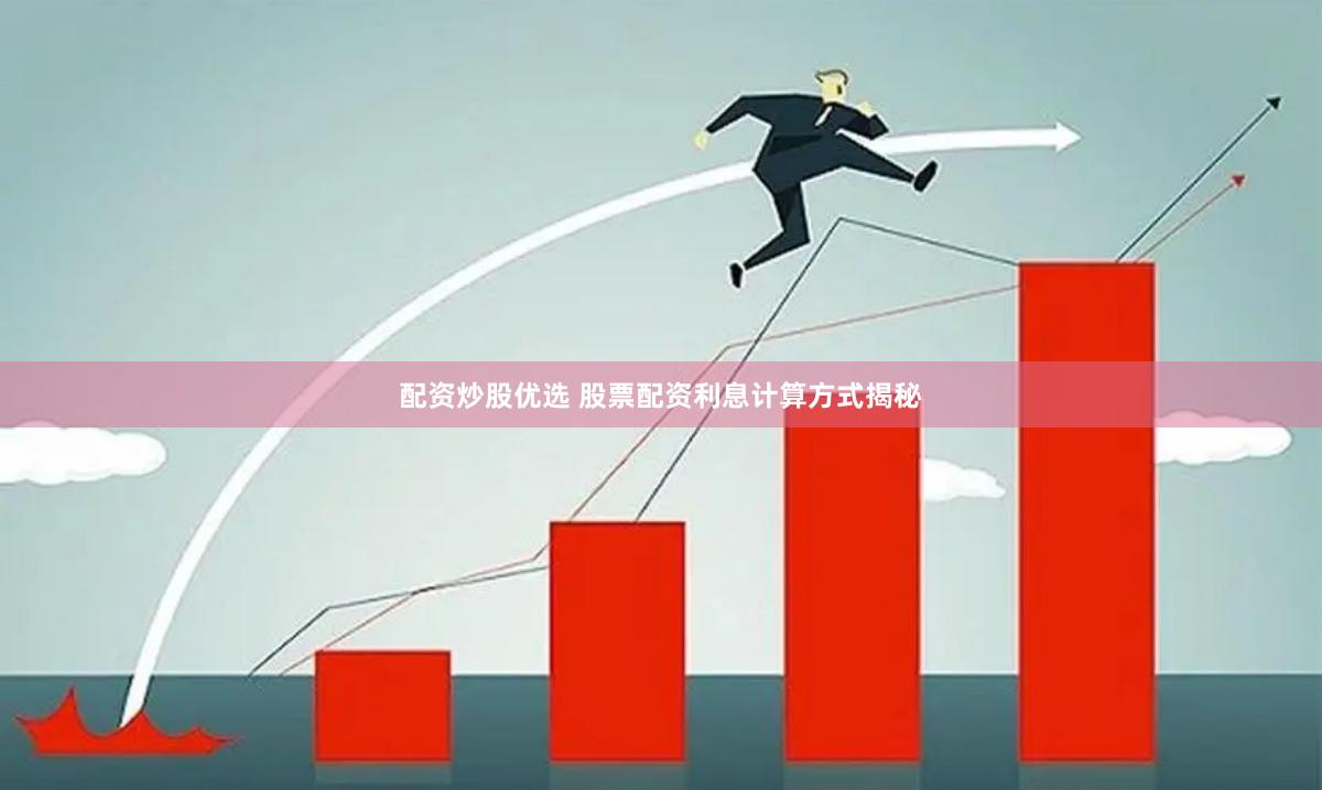 配资炒股优选 股票配资利息计算方式揭秘