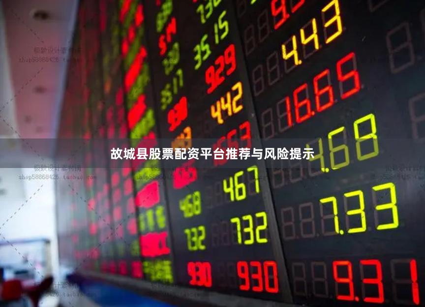 故城县股票配资平台推荐与风险提示