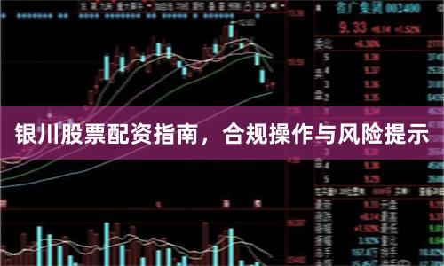 银川股票配资指南,合规操作与风险提示