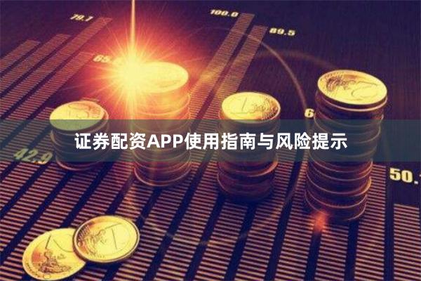 证券配资APP使用指南与风险提示