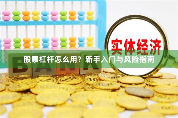 股票杠杆怎么用？新手入门与风险指南