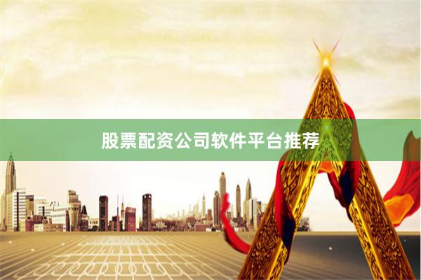 股票配资公司软件平台推荐